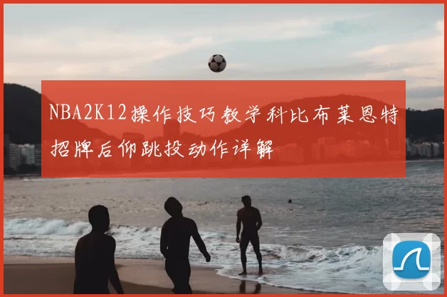 NBA2K12操作技巧教学科比布莱恩特招牌后仰跳投动作详解