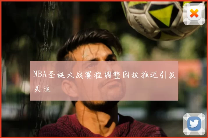 NBA圣诞大战赛程调整因故推迟引发关注