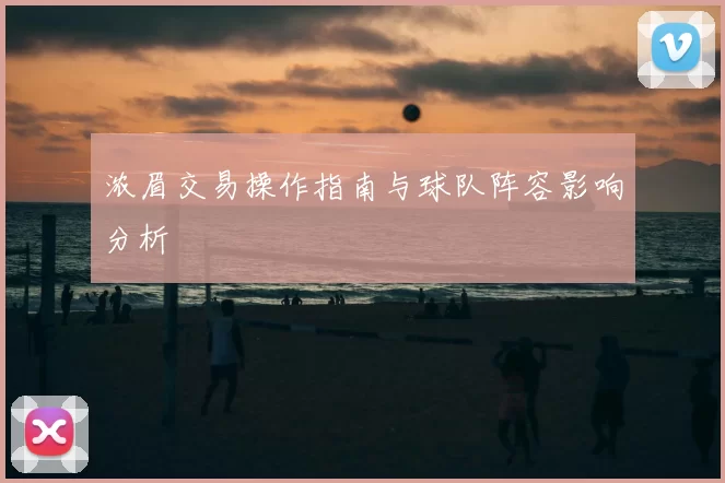 浓眉交易操作指南与球队阵容影响分析