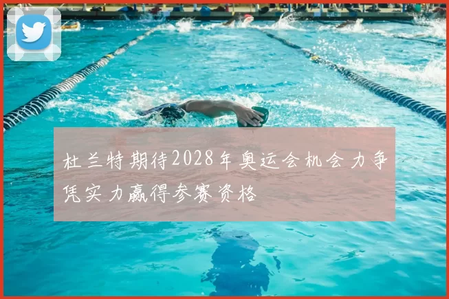 杜兰特期待2028年奥运会机会力争凭实力赢得参赛资格
