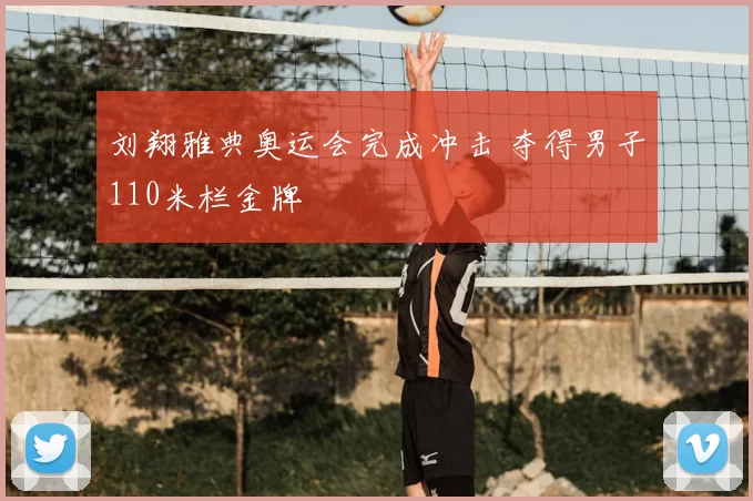 刘翔雅典奥运会完成冲击 夺得男子110米栏金牌