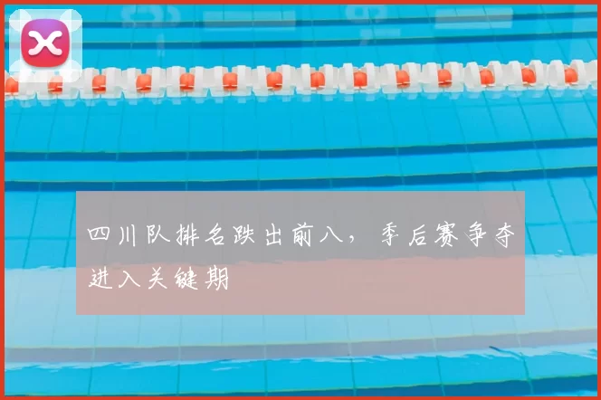四川队排名跌出前八，季后赛争夺进入关键期