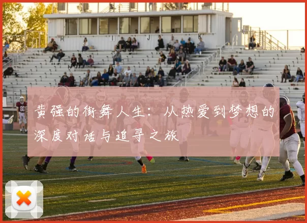 黄强的街舞人生：从热爱到梦想的深度对话与追寻之旅
