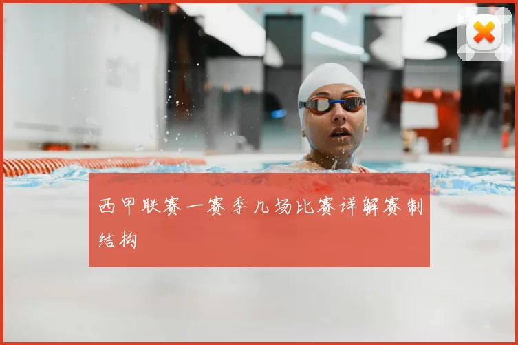 西甲联赛一赛季几场比赛详解赛制结构