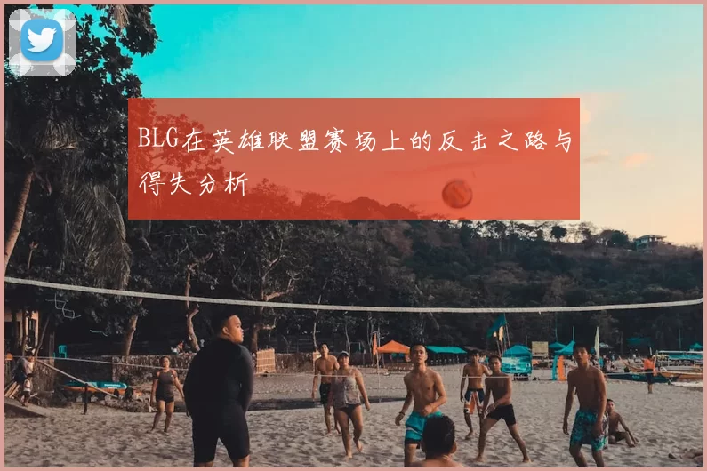 BLG在英雄联盟赛场上的反击之路与得失分析