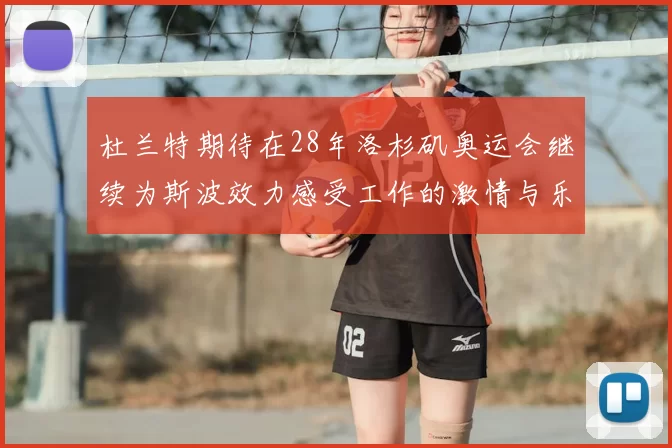杜兰特期待在28年洛杉矶奥运会继续为斯波效力感受工作的激情与乐趣