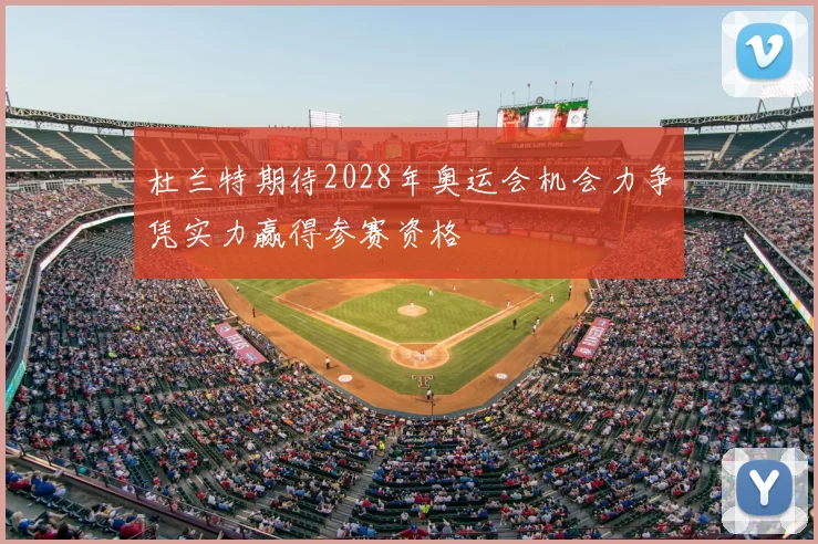 杜兰特期待2028年奥运会机会力争凭实力赢得参赛资格