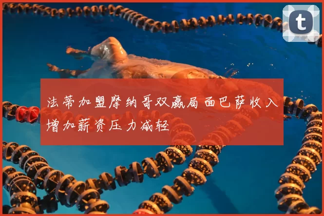 法蒂加盟摩纳哥双赢局面巴萨收入增加薪资压力减轻
